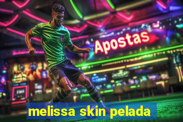 melissa skin pelada